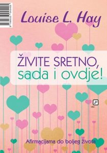 Živite sretno, sada i ovdje! Louise L. Hay