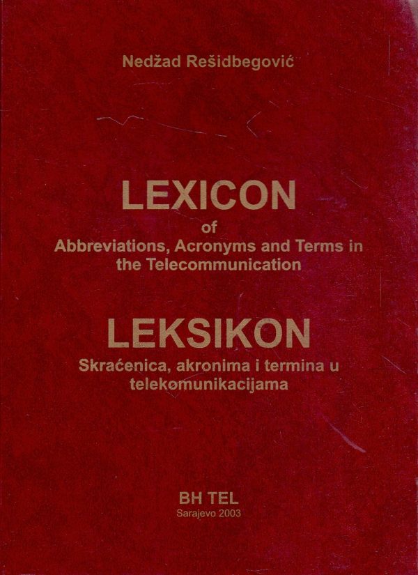 Lexicon of Abbreviations, Acronyms and Terms in the Telecommunication / Leksikon skraćenica, akronima i termina u telekomunikacijama Nedžad Rešidbegović