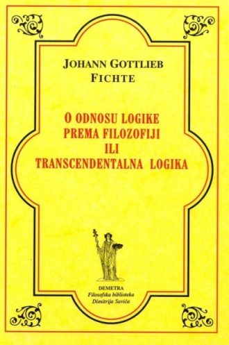 O odnosu logike prema filozofiji ili transcendentalna logika Johan Gottlieb Fichte