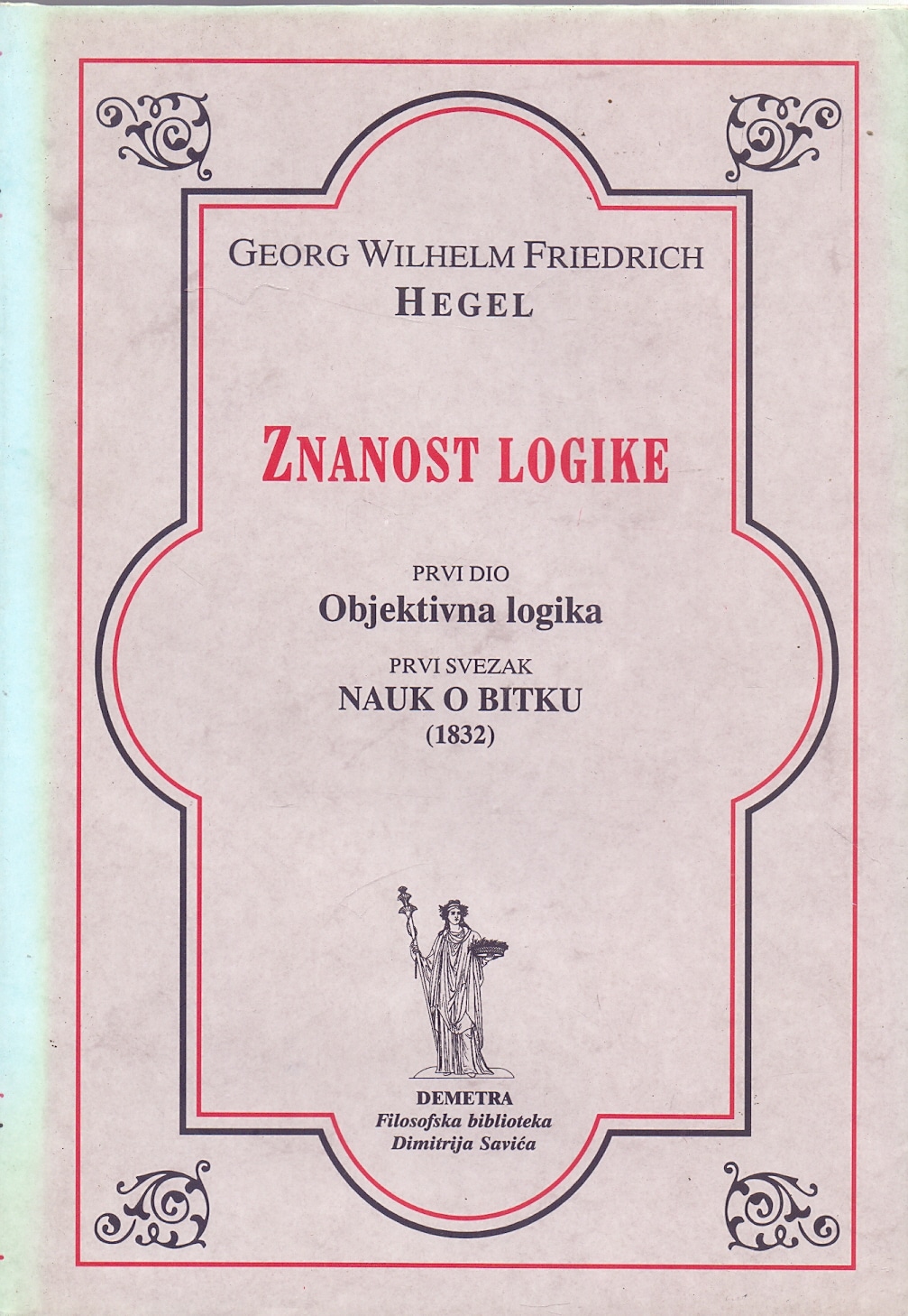 Znanost logike: Objektivna logika. Nauk o biti (1832) Georg Wilhelm Friedrich Hegel