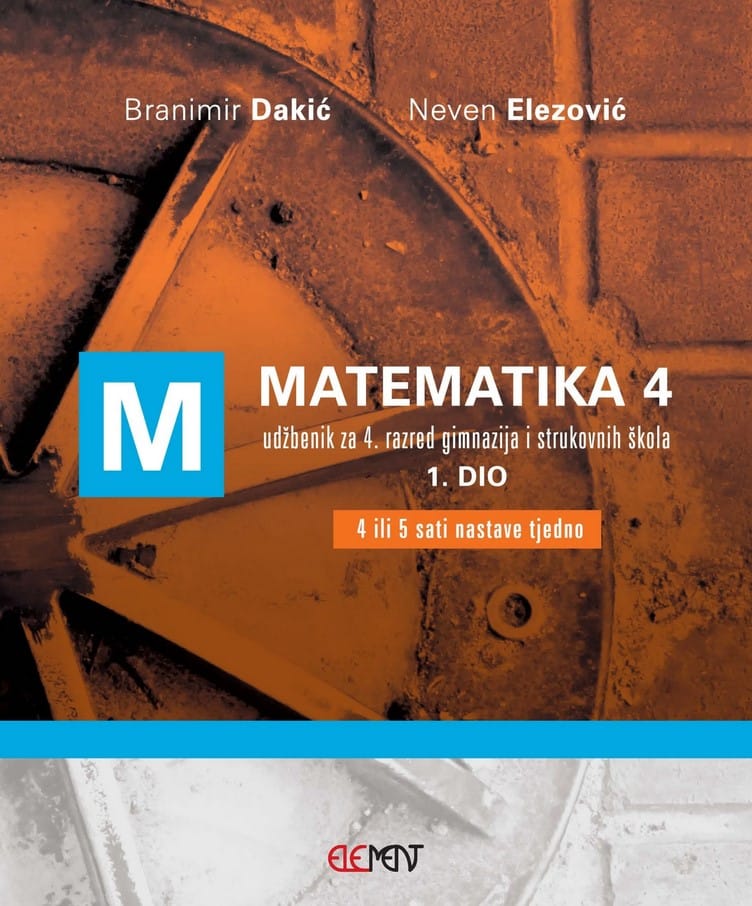 Matematika 4, 1. dio, udžbenik za 4. razred gimnazija i strukovnih škola (4 ili 5 sati nastave tjedno) autora Branimir Dakić, Neven Elezović