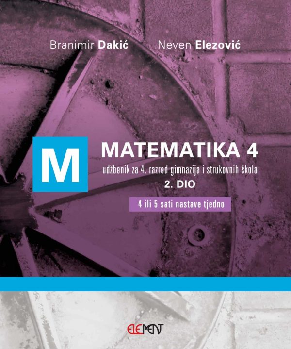 Matematika 4, 2. dio, udžbenik za 4. razred gimnazija i strukovnih škola (4 ili 5 sati nastave tjedno) autora Branimir Dakić, Neven Elezović