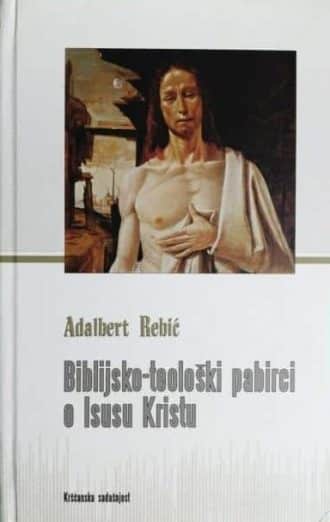 Biblijsko-teološki pabirci o Isusu Kristu Adalbert Rebić