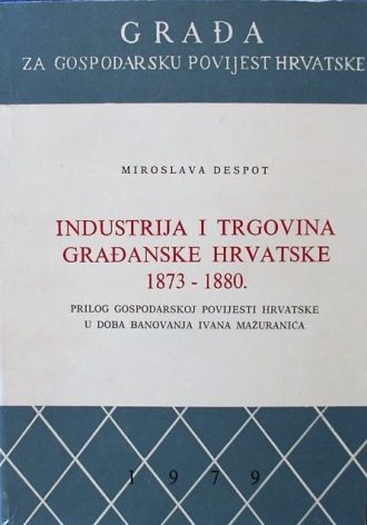 Industrija i trgovina građanske Hrvatske 1873 - 1880 Miroslava Despot