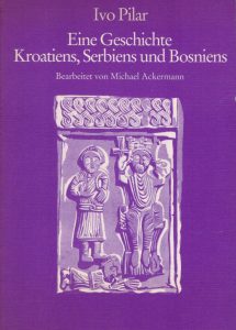 Eine Geschichte Kroatiens, Serbiens ud Bosniens Ivo Pilar