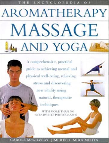 The encyclopedia of aromatherapy, massage and yoga Carole McGilvery, Jimi Reed, Mira Mehta