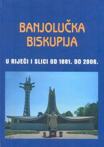 Banjolučka biskupija u riječi i slici od 1881. do 2006. Franjo Marić, Anto Orlovac