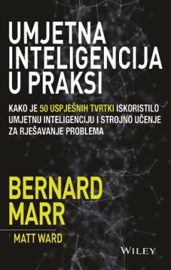 Umjetna inteligencija u praksi Bernard Marr, Matt Ward