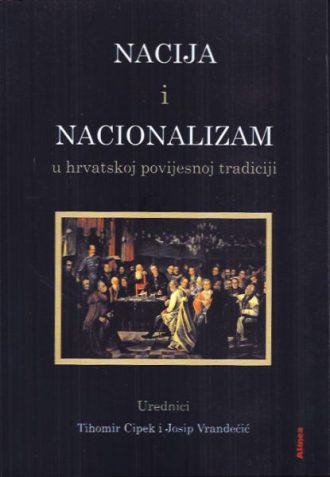 Nacija i nacionalizam u hrvatskoj povijesnoj tradiciji Tihomir Cipek i Josip Vrandečić