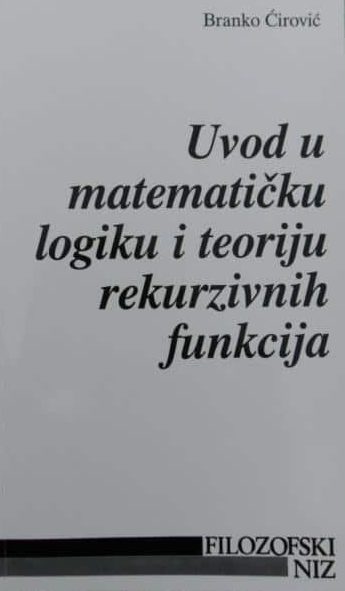 Uvod u matematičku logiku i teoriju rekurzivnih funkcija Branko Ćirović