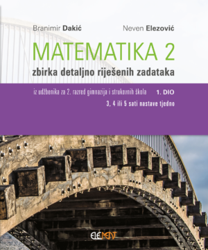 Matematika 2, 1.dio zbirka detaljno riješenih zadataka autora Branimir Dakić, Neven Elezović