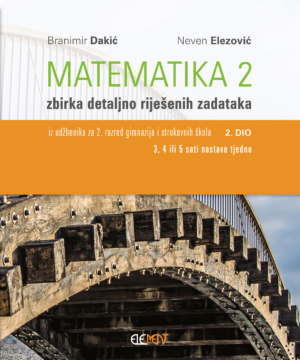 Matematika 2, 2.dio  Matematika 2, 2.dio zbirka detaljno riješenih zadataka autora Branimir Dakić, Neven Elezović