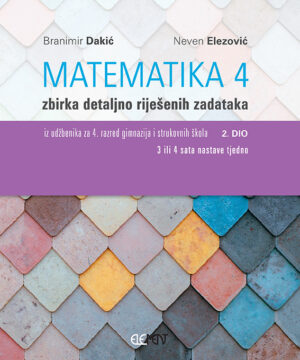 Matematika 4, 2. dio zbirka detaljno riješenih zadataka autora Branimir Dakić, Neven Elezović