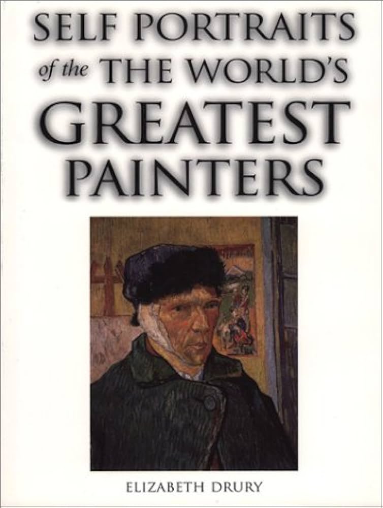 Self portraits of the the world`s greatest painters Elizabeth Drury