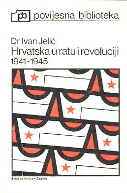 Hrvatska u ratu i revoluciji 1941-1945 Ivan Jelić