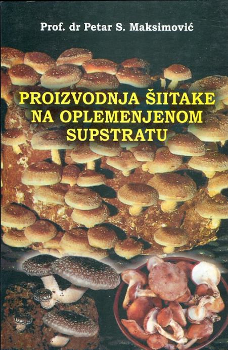 Proizvodnja šiitake na oplemenjenom supstratu Petar S. Maksimović