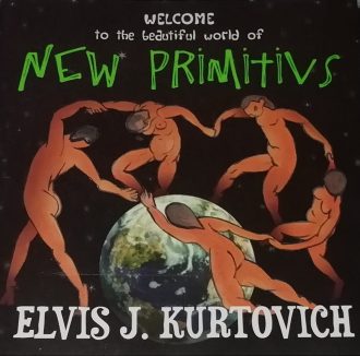 Welcome To The Beautiful World Of New Primitivs Elvis J. Kurtovich