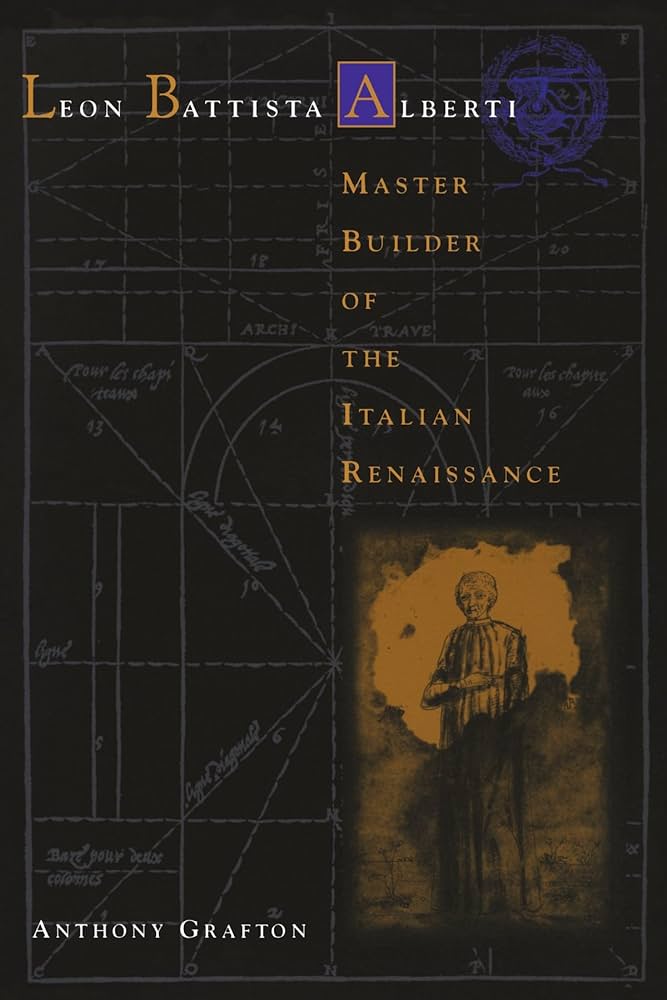 Leon Battista Alberti: Master builder of the italian renaissance Anthony Grafton
