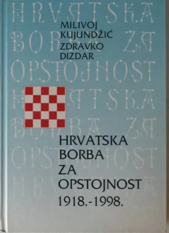 Hrvatska borba za opstojnost 1918.-1998. Milivoj Kujundžić, Zdravko Dizdar