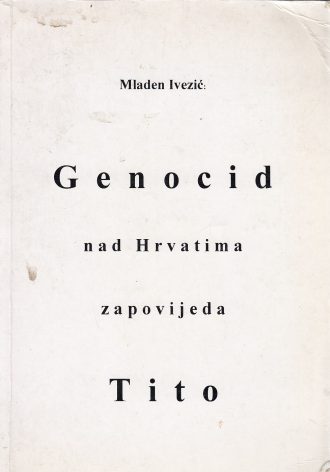 Genocid nad Hrvatima zapovijeda Tito Mladen Ivezić