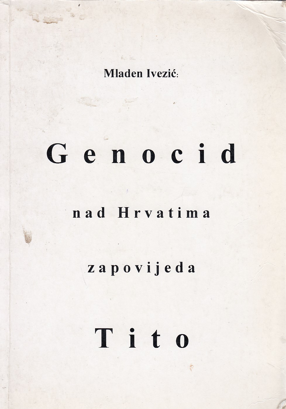 Genocid nad Hrvatima zapovijeda Tito Mladen Ivezić